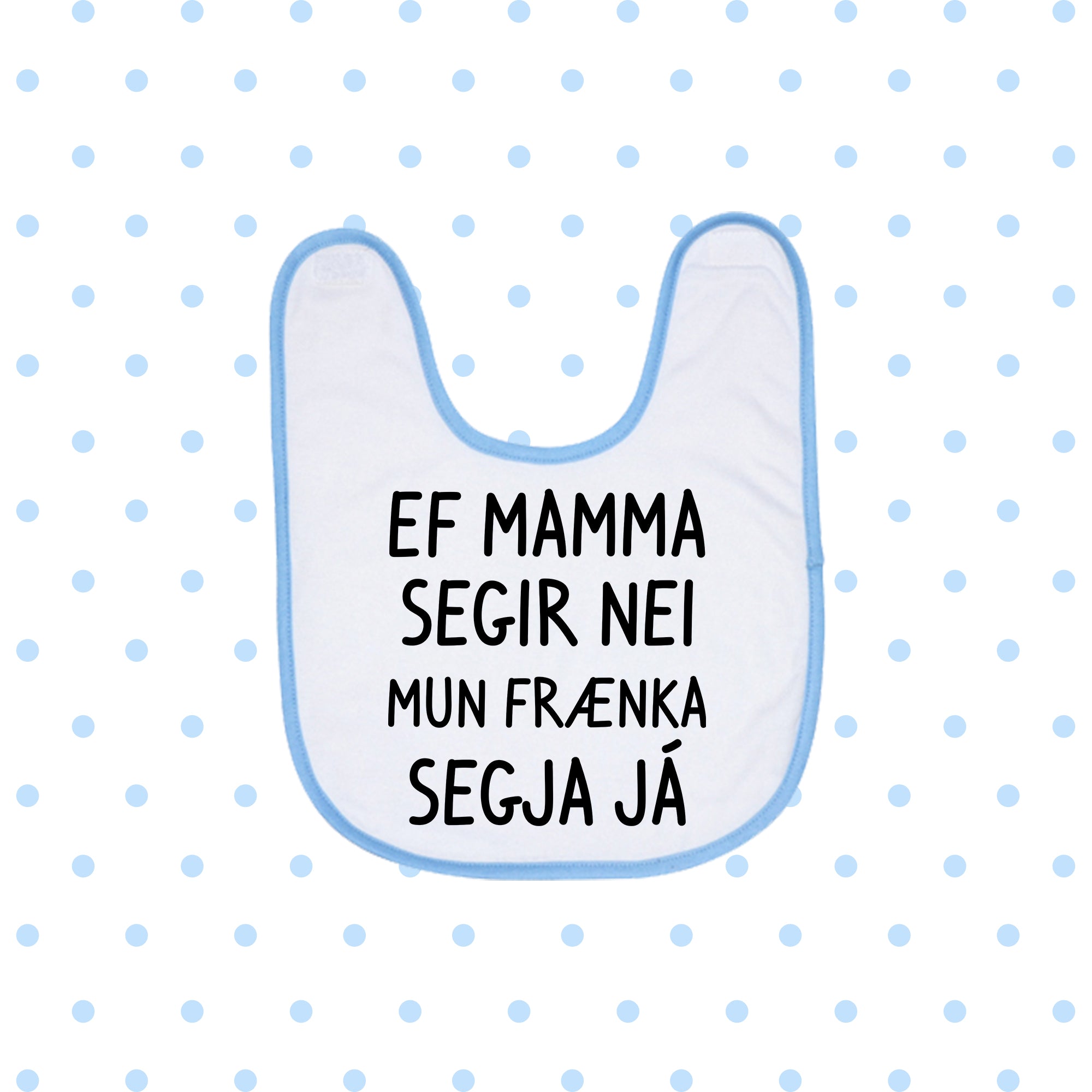 EF MAMMA SEGIR NEI MUN FRÆNKA SEGJA JÁ - Bibs