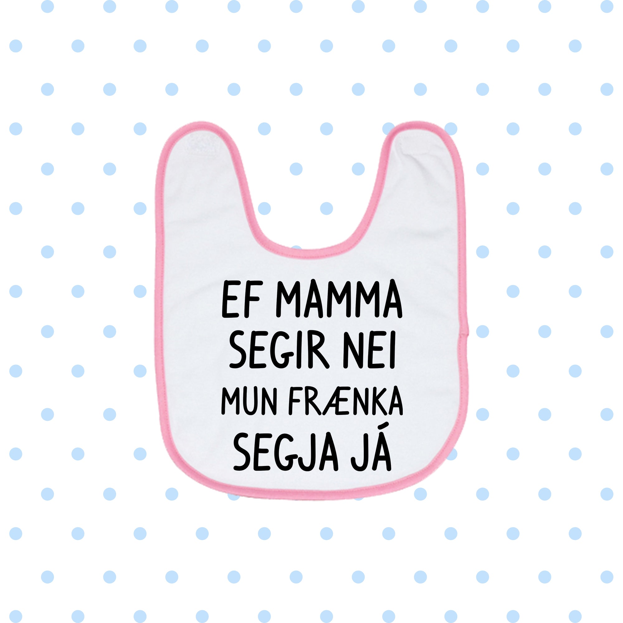 EF MAMMA SEGIR NEI MUN FRÆNKA SEGJA JÁ - Bibs