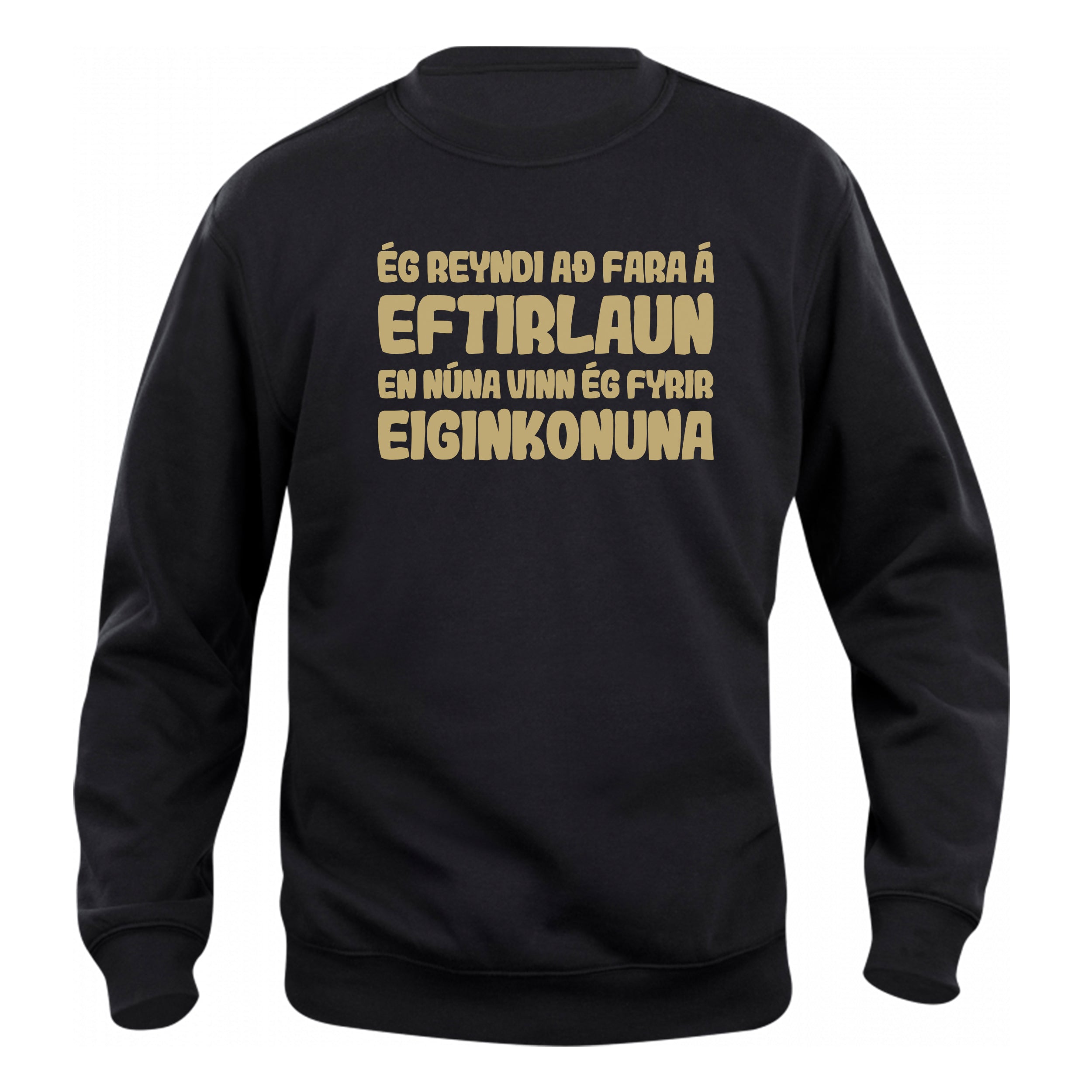 ÉG REYNDI AÐ FARA Á EFTIRLAUN EN NÚNA VINN ÉG FYRIR EIGNKONUNA - sweatshirt