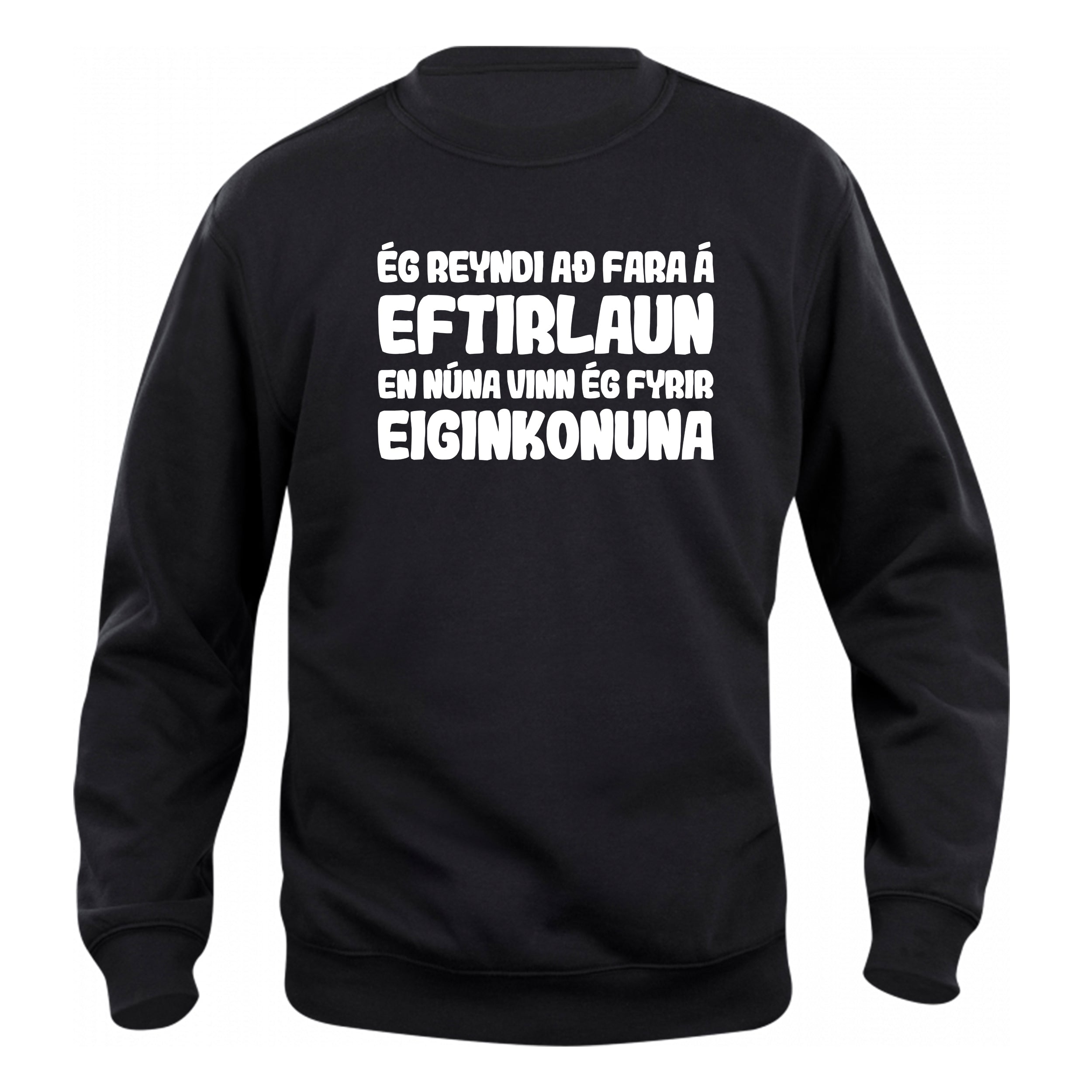 ÉG REYNDI AÐ FARA Á EFTIRLAUN EN NÚNA VINN ÉG FYRIR EIGNKONUNA - sweatshirt