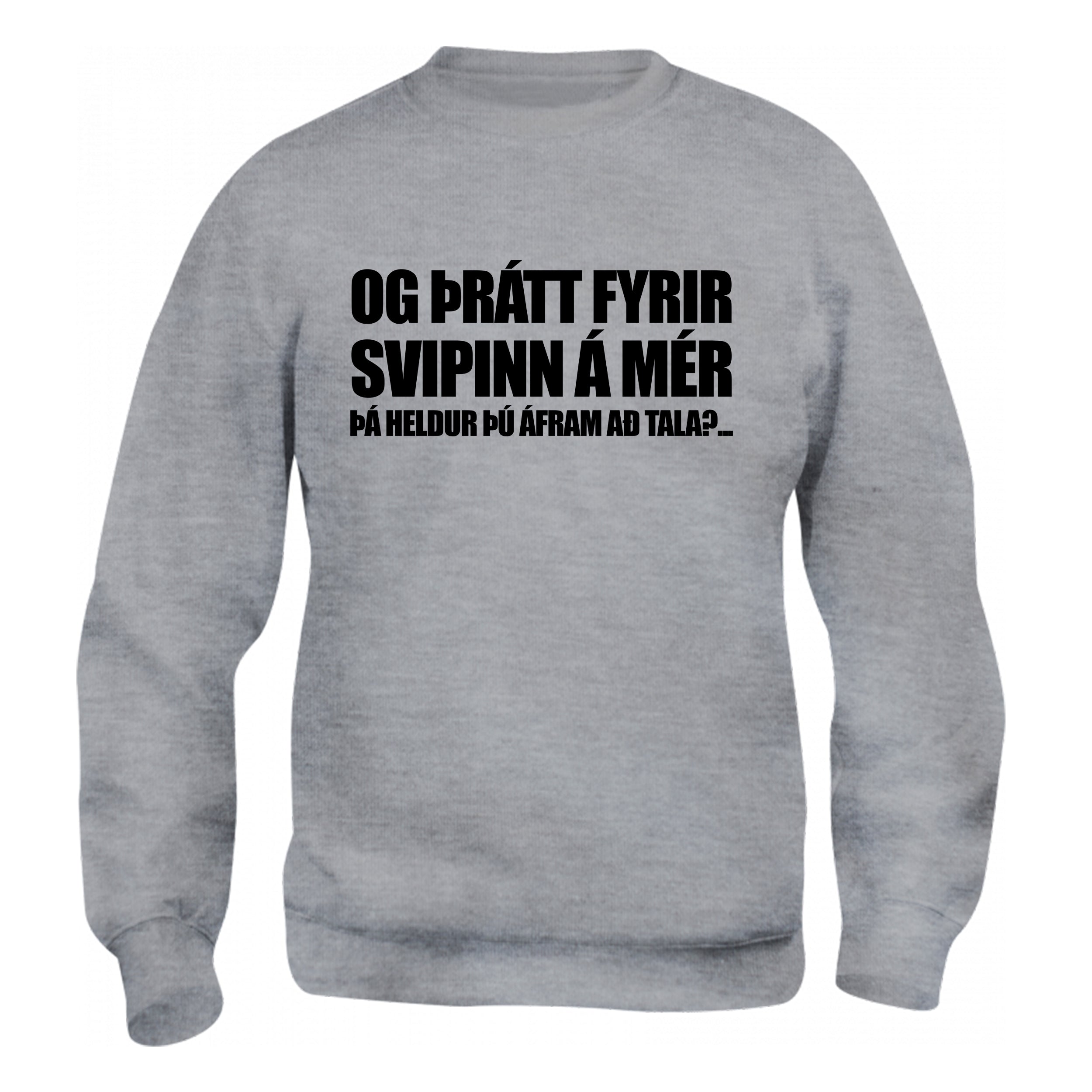 OG ÞRÁTT FYRIR SVIPINN Á MÉR ÞÁ HELDURÐU ÁFRAM AÐ TALA... - sweatshirt