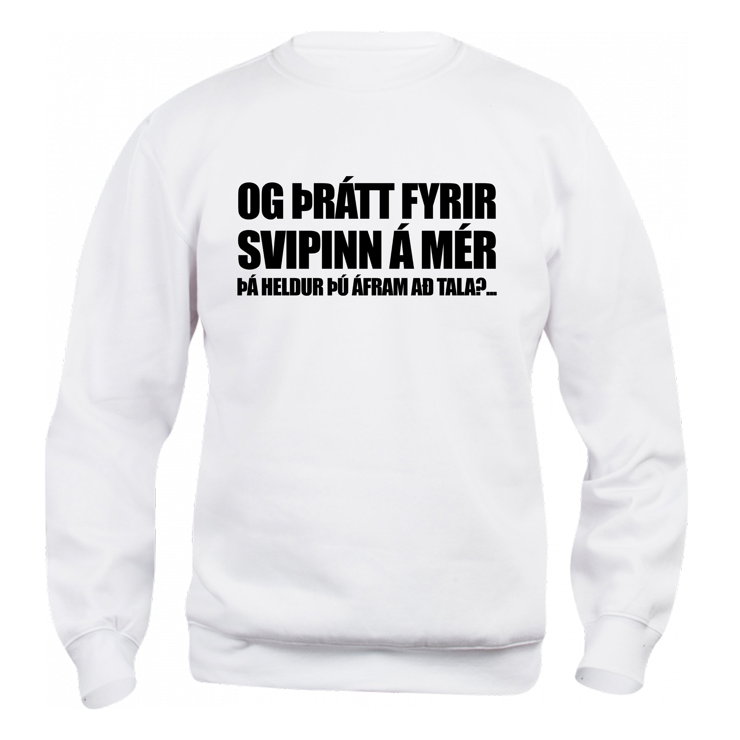 OG ÞRÁTT FYRIR SVIPINN Á MÉR ÞÁ HELDURÐU ÁFRAM AÐ TALA... - sweatshirt