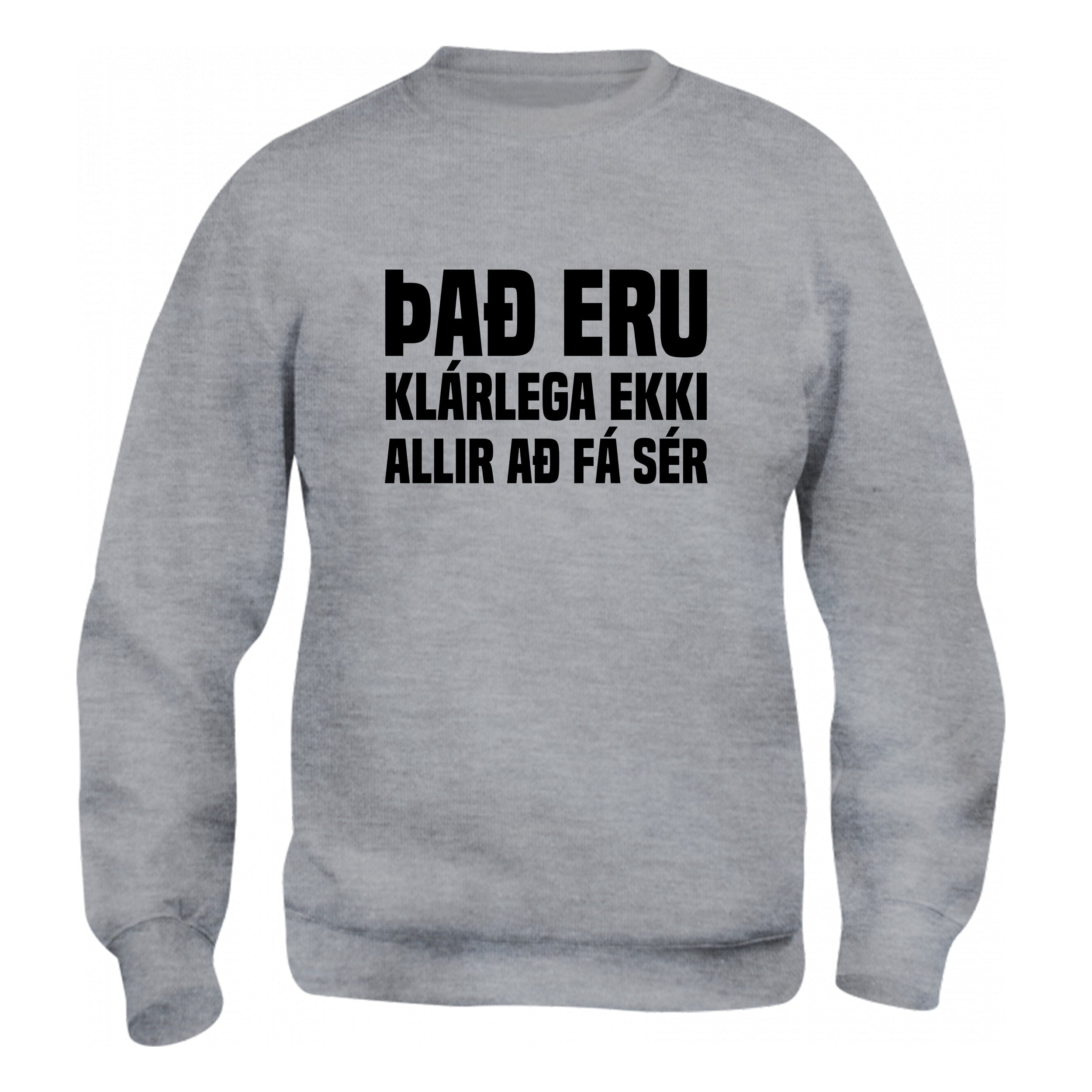 ÞAÐ ERU KLÁRLEGA EKKI ALLIR AÐ FÁ SÉR - sweatshirt