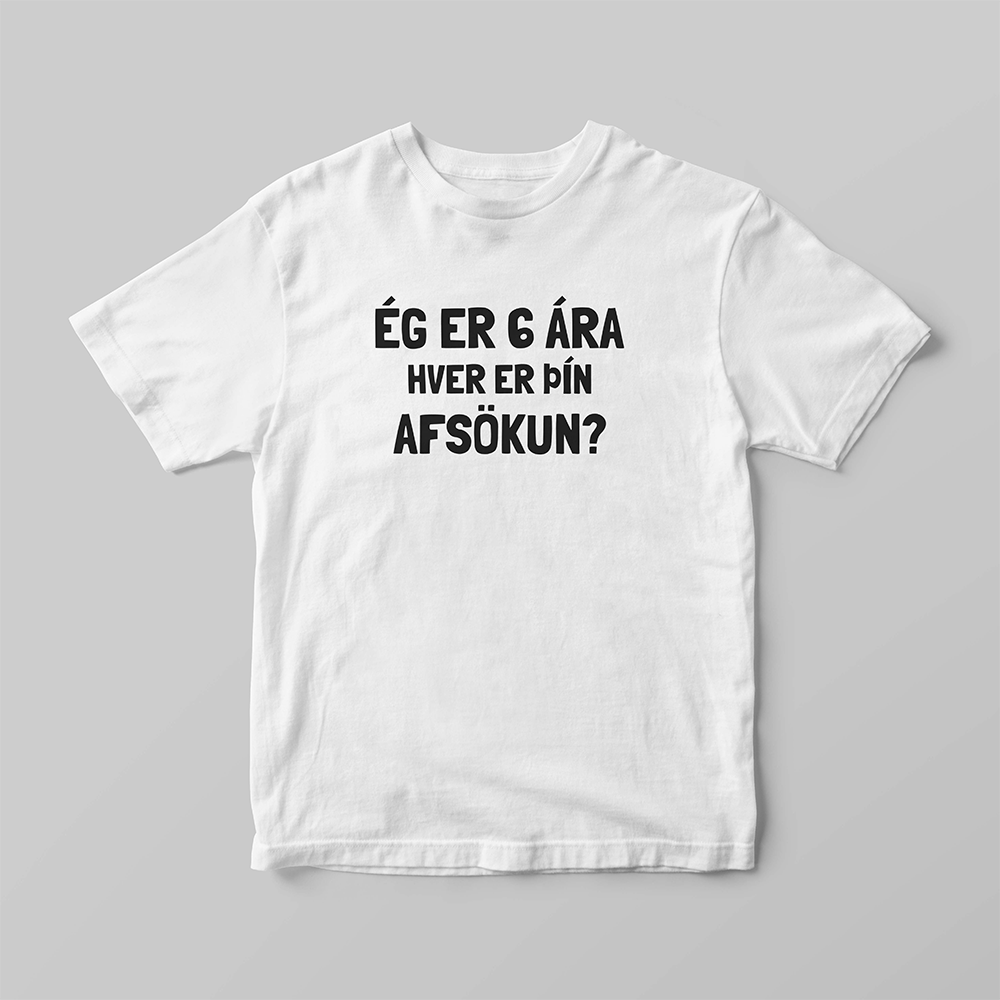 ÉG ER 1-10 ÁRA HVER ER ÞÍN AFSÖKUN - stuttermabolur
