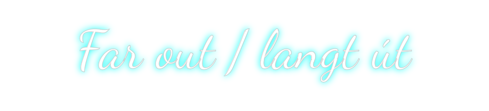 Custom Neon: Far out / lan...