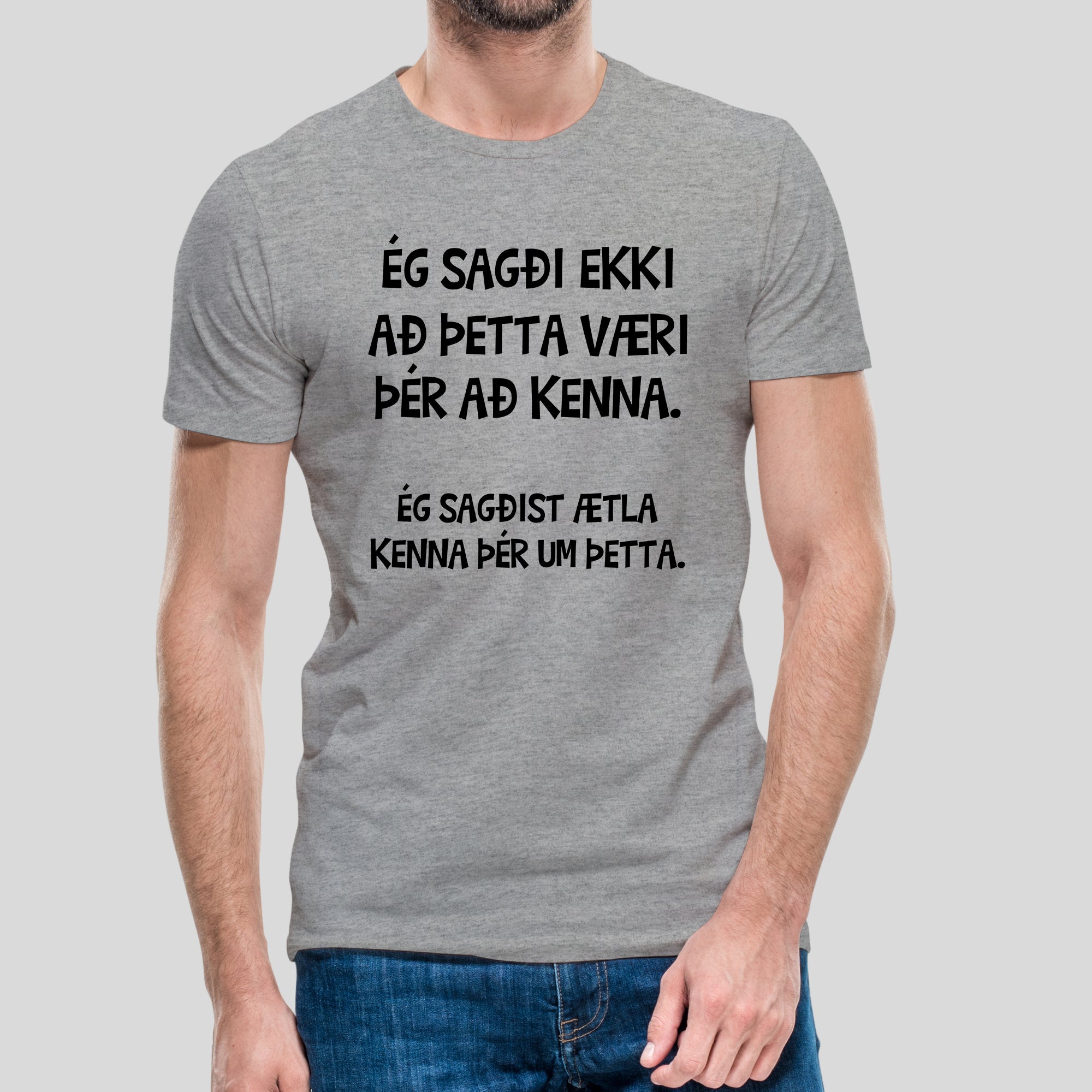 ÉG SAGÐI EKKI AÐ ÞETTA VÆRI ÞÉR AÐ KENNA - Grár bolur