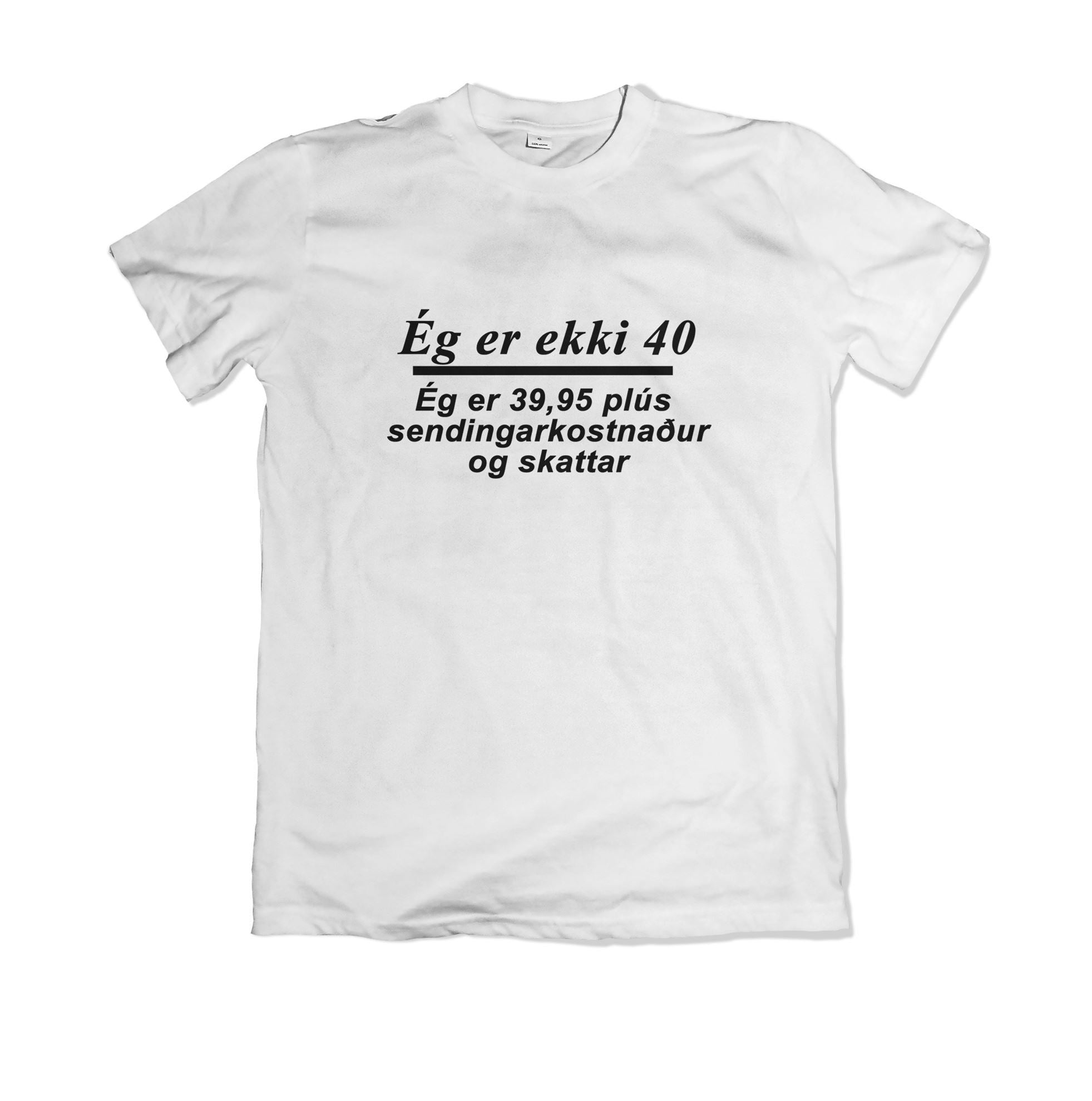 Ég er ekki 40. Ég er 39,95 plús sendingarkostnaður og skattur
