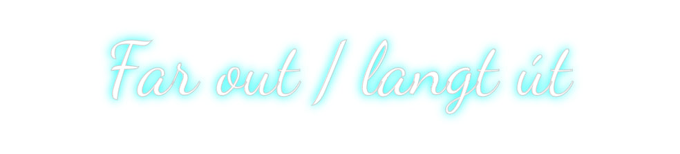 Custom Neon: Far out / lan...
