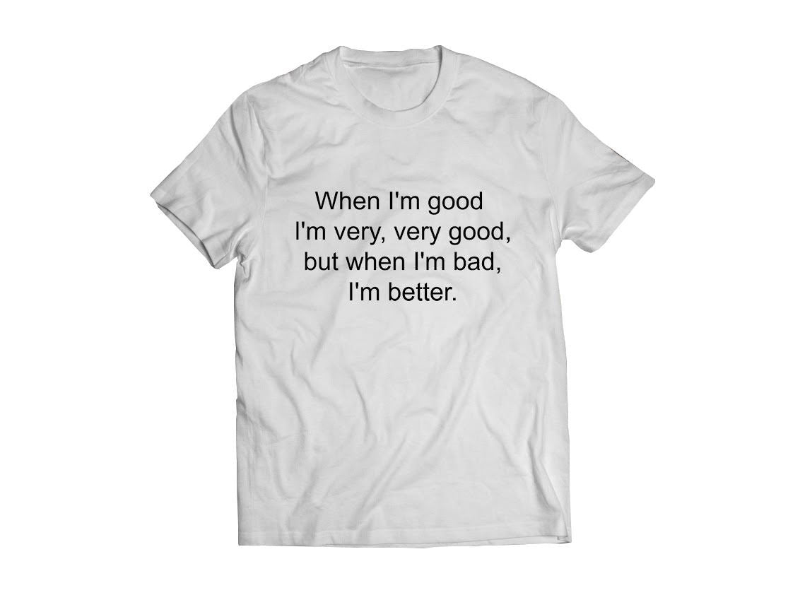 Bolur - When I´m good  I´m very , very good,   but when I´m bad,  I´m better.